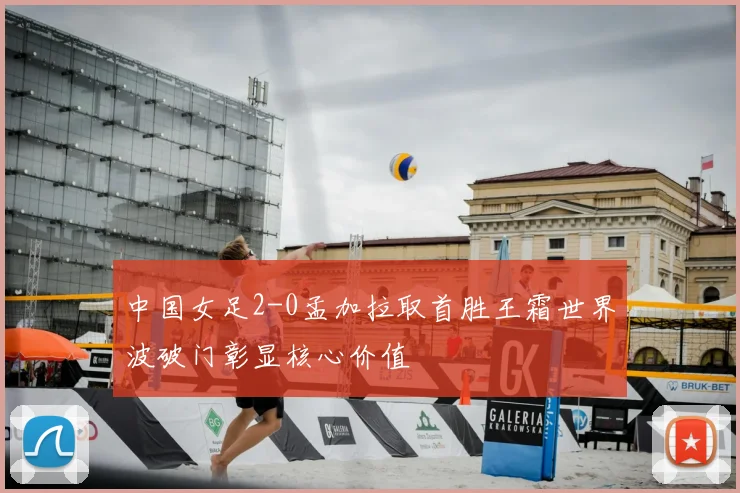中国女足2-0孟加拉取首胜王霜世界波破门彰显核心价值